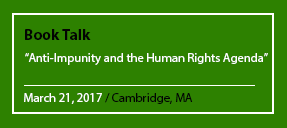 A book talk is being held in Cambridge, MA on March 21, 2017 discussing the topic of "Anti-Impunity and the Human Rights Agenda". Full Text: Book Talk "Anti-Impunity and the Human Rights Agenda" March 21, 2017 / Cambridge, MA