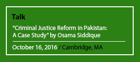 Talk "Criminal Justice Reform in Pakistan: A Case Study" by Osama Siddique October 16, 2016 / Cambridge, MA