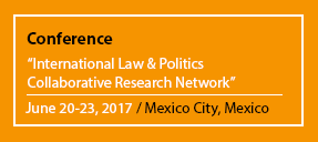 Conference "International Law & Politics Collaborative Research Network" June 20-23, 2017 / Mexico City, Mexico