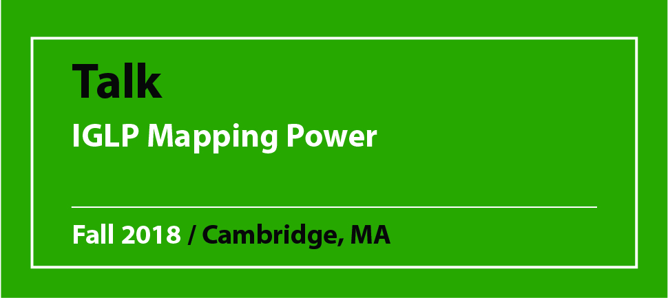 Talk IGLP Mapping Power Fall 2018 / Cambridge, MA