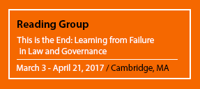 Reading Group This is the End: Learning from Failure in Law and Governance March 3 - April 21, 2017 / Cambridge, MA
