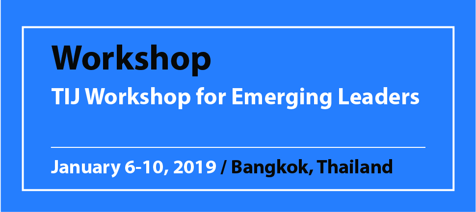 Workshop TIJ Workshop for Emerging Leaders January 6-10, 2019 / Bangkok, Thailand