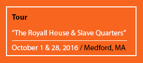 Tour "The Royall House & Slave Quarters" October 1 & 28, 2016 / Medford, MA