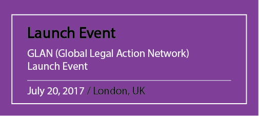 Launch Event GLAN (Global Legal Action Network) Launch Event July 20, 2017 / London, UK