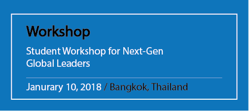 Workshop Student Workshop for Next-Gen Global Leaders Janurary 10, 2018 / Bangkok, Thailand