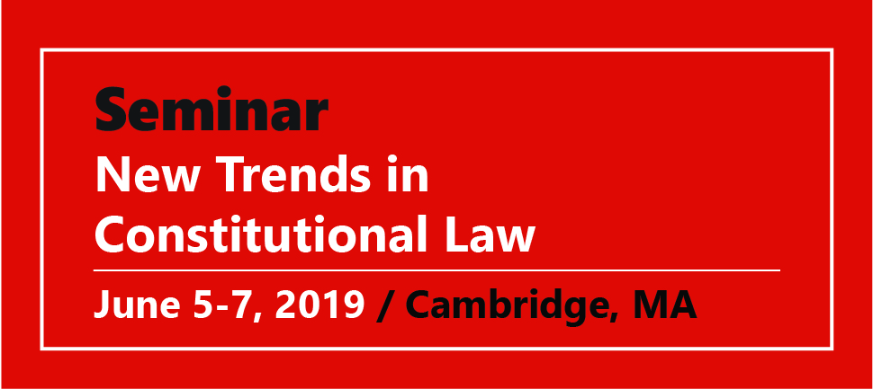 Seminar New Trends in Constitutional Law June 5-7, 2019 / Cambridge, MA