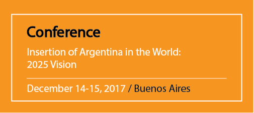 Conference Insertion of Argentina in the World: 2025 Vision December 14-15, 2017 / Buenos Aires
