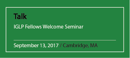 Talk IGLP Fellows Welcome Seminar September 13, 2017 / Cambridge, MA