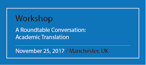 Workshop A Roundtable Conversation: Academic Translation November 25, 2017 / Manchester, UK