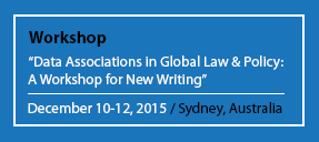 Workshop "Data Associations in Global Law & Policy: A Workshop for New Writing" December 10-12, 2015 / Sydney, Australia
