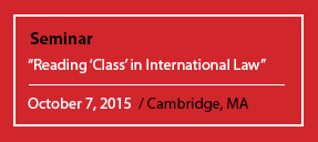 Seminar "Reading 'Class' in International Law" October 7, 2015 / Cambridge, MA