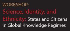 This image is promoting a workshop discussing the relationship between science, identity, ethnicity, states, citizens, and global knowledge regimes. Full Text: WORKSHOP: Science, Identity, and Ethnicity: States and Citizens in Global Knowledge Regimes
