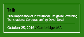 Talk "The Importance of Institutional Design in Governing Transnational Corporations" by Deval Desai October 25, 2016 / Cambridge, MA