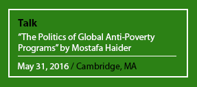 Talk "The Politics of Global Anti-Poverty Programs" by Mostafa Haider May 31, 2016 / Cambridge, MA